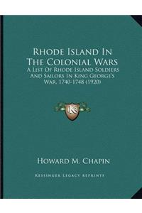 Rhode Island In The Colonial Wars: A List Of Rhode Island Soldiers And Sailors In King George's War, 1740-1748 (1920)