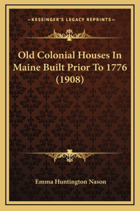 Old Colonial Houses In Maine Built Prior To 1776 (1908)