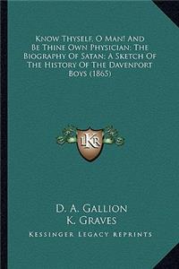 Know Thyself, O Man! And Be Thine Own Physician; The Biography Of Satan; A Sketch Of The History Of The Davenport Boys (1865)