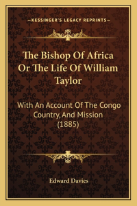 Bishop Of Africa Or The Life Of William Taylor