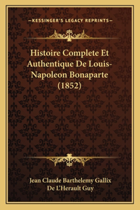 Histoire Complete Et Authentique De Louis-Napoleon Bonaparte (1852)