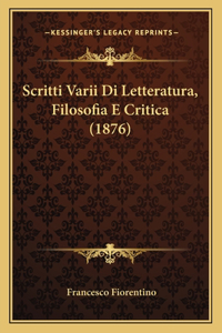 Scritti Varii Di Letteratura, Filosofia E Critica (1876)
