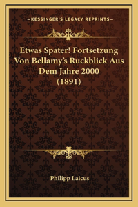 Etwas Spater! Fortsetzung Von Bellamy's Ruckblick Aus Dem Jahre 2000 (1891)