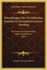 Betrachtungen Uber Die Politischen Zustande Des Herzogthums Sachsen-Altenburg