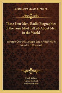 These Four Men, Radio Biographies of the Four Most Talked-About Men in the World