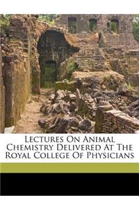 Lectures on Animal Chemistry Delivered at the Royal College of Physicians