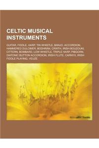 Celtic Musical Instruments: Guitar, Fiddle, Harp, Tin Whistle, Banjo, Accordion, Hammered Dulcimer, Bodhran, Crwth, Irish Bouzouki, Cittern, Bomba