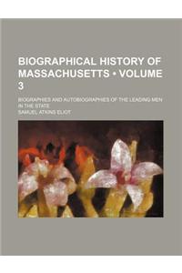 Biographical History of Massachusetts (Volume 3 ); Biographies and Autobiographies of the Leading Men in the State