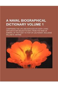 A Naval Biographical Dictionary; Comprising the Life and Services of Every Living Officer in Her Majesty's Navy, from the Rank of Admiral of the Fle