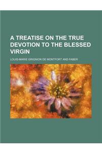 A Treatise on the True Devotion to the Blessed Virgin