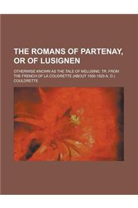 The Romans of Partenay, or of Lusignen; Otherwise Known as the Tale of Melusine: Tr. from the French of La Coudrette (about 1500-1520 A. D.)