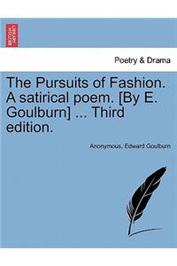 Pursuits of Fashion. a Satirical Poem. [By E. Goulburn] ... Third Edition.