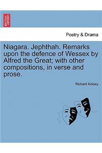 Niagara. Jephthah. Remarks Upon the Defence of Wessex by Alfred the Great; With Other Compositions, in Verse and Prose.