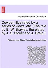 Cowper, Illustrated by a Series of Views, Etc. [The Text by E. W. Brayley; The Plates by J. S. Storer and J. Greig.]