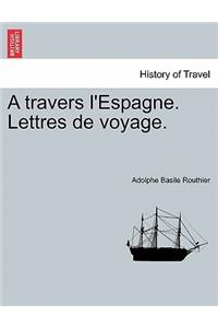 Travers L'Espagne. Lettres de Voyage.