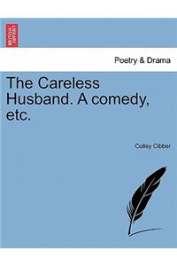 The Careless Husband. a Comedy, Etc.