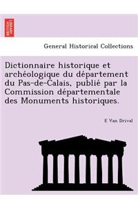 Dictionnaire Historique Et Arche Ologique Du de Partement Du Pas-de-Calais, Publie Par La Commission de Partementale Des Monuments Historiques.