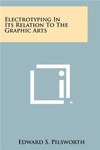 Electrotyping In Its Relation To The Graphic Arts