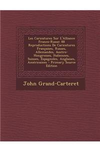 Les Caricatures Sur L'Alliance Franco-Russe: 88 Reproductions de Caricatures Francaises, Russes, Allemandes, Austro-Hongroises, Italiennes, Suisses, Espagnoles, Anglaises, Americaines