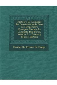 Histoire de L'Empire de Constantinople Sous Les Empereurs Francais Jusqu'a La Conquete Des Turcs, Volume 2