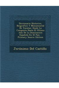 Diccionario Historico, Biografico y Monumental de Yucatan: Desde La Conquista Hasta El Ultimo Ano de La Dominacion Espanola En El Pais