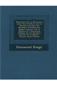 Recherches Sur Les Monuments Qu'on Peut Attribuer Aux Six Premieres Dynasties de Manethon