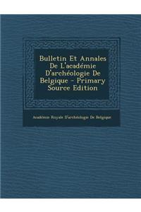 Bulletin Et Annales de L'Academie D'Archeologie de Belgique