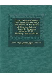 Tariff Hearings Before the Committee on Ways and Means of the House of Representatives, Sixtieth Congress, Volumes 46-49