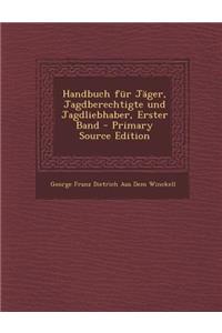 Handbuch Fur Jager, Jagdberechtigte Und Jagdliebhaber, Erster Band