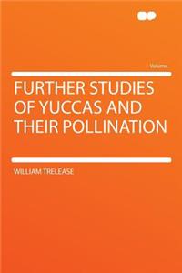 Further Studies of Yuccas and Their Pollination