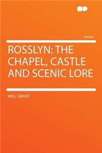 Rosslyn: The Chapel, Castle and Scenic Lore