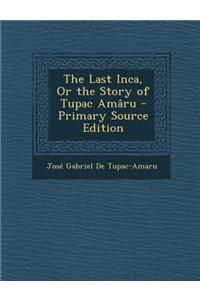 The Last Inca, or the Story of Tupac Amaru