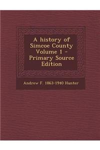 A History of Simcoe County Volume 1 - Primary Source Edition