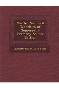 Myths, Scenes & Worthies of Somerset - Primary Source Edition