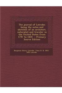 The Journal of Latrobe; Being the Notes and Sketches of an Architect, Naturalist and Traveler in the United States from 1797 to 1820