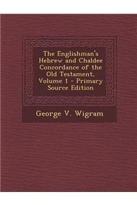 The Englishman's Hebrew and Chaldee Concordance of the Old Testament, Volume 1