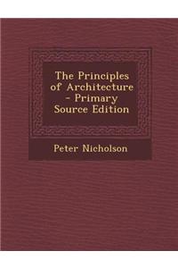 The Principles of Architecture - Primary Source Edition