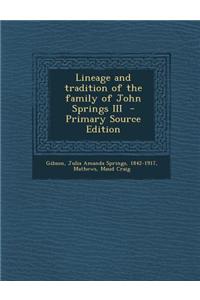 Lineage and Tradition of the Family of John Springs III - Primary Source Edition