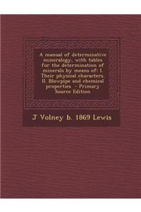A Manual of Determinative Mineralogy, with Tables for the Determination of Minerals by Means of: I. Their Physical Characters. II. Blowpipe and Chemic