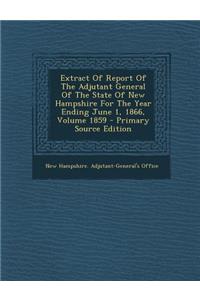 Extract of Report of the Adjutant General of the State of New Hampshire for the Year Ending June 1, 1866, Volume 1859 - Primary Source Edition