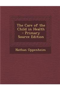 The Care of the Child in Health - Primary Source Edition