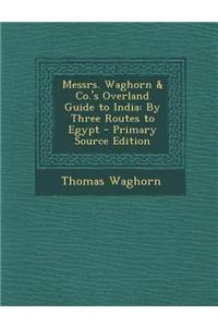Messrs. Waghorn & Co.'s Overland Guide to India