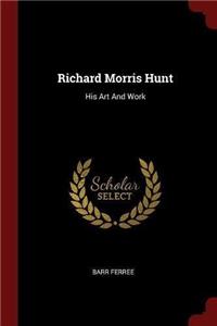 RICHARD MORRIS HUNT: HIS ART AND WORK