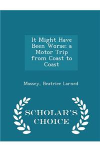It Might Have Been Worse; A Motor Trip from Coast to Coast - Scholar's Choice Edition