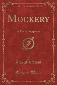 Mockery: A Tale of Deceptions (Classic Reprint)