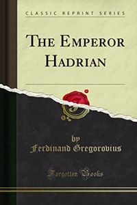 The Emperor Hadrian (Classic Reprint)