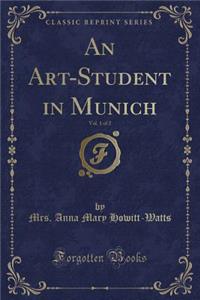 An Art-Student in Munich, Vol. 1 of 2 (Classic Reprint)