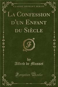 La Confession d'Un Enfant Du Siï¿½cle (Classic Reprint)