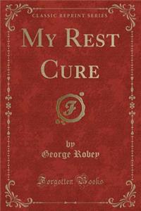 My Rest Cure (Classic Reprint)