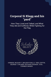 Corporal Si Klegg and his pard: How They Lived and Talked, and What They did and Suffered, While Fighting for the Flag